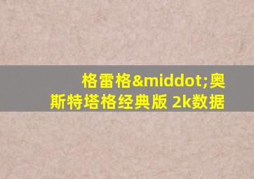 格雷格·奥斯特塔格经典版 2k数据